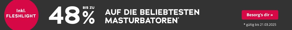 Das Banner ist schwarz mit weisser Schrift steht dort „bis zu 48% auf die beliebtesten Masturbatoren“. Darüber steht auf roter Fläche „nur solange der Vorrat reicht“. Ein Roter Kreis auf den in weiß „Inkl. Fleshlight“ steht ist zu sehen. Auf einem roten Button steht „Besorg´s dir“, klein da drunter steht „gültig bis 21.03.2025“